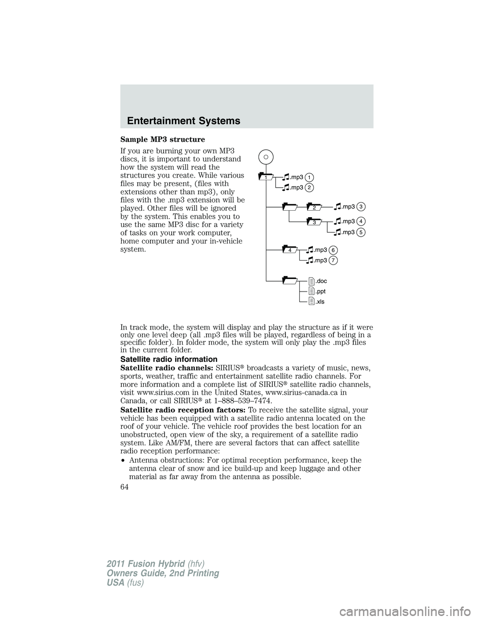 FORD FUSION HYBRID 2011 Owners Manual Sample MP3 structure
If you are burning your own MP3
discs, it is important to understand
how the system will read the
structures you create. While various
files may be present, (files with
extensions FORD FUSION HYBRID 2011 Owners Manual Sample MP3 structure
If you are burning your own MP3
discs, it is important to understand
how the system will read the
structures you create. While various
files may be present, (files with
extensions