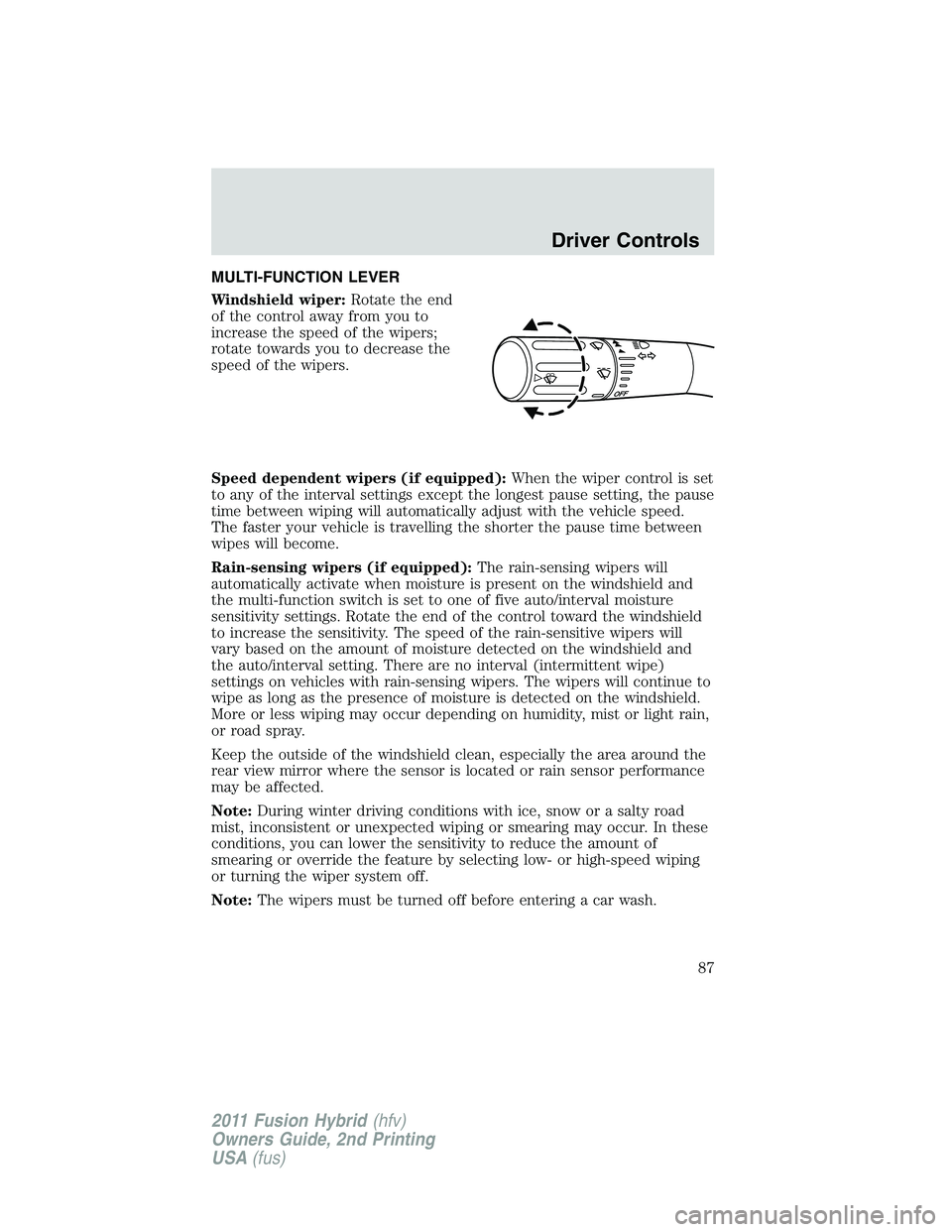 FORD FUSION HYBRID 2011 Owners Manual MULTI-FUNCTION LEVER
Windshield wiper:Rotate the end
of the control away from you to
increase the speed of the wipers;
rotate towards you to decrease the
speed of the wipers.
Speed dependent wipers (i FORD FUSION HYBRID 2011 Owners Manual MULTI-FUNCTION LEVER
Windshield wiper:Rotate the end
of the control away from you to
increase the speed of the wipers;
rotate towards you to decrease the
speed of the wipers.
Speed dependent wipers (i