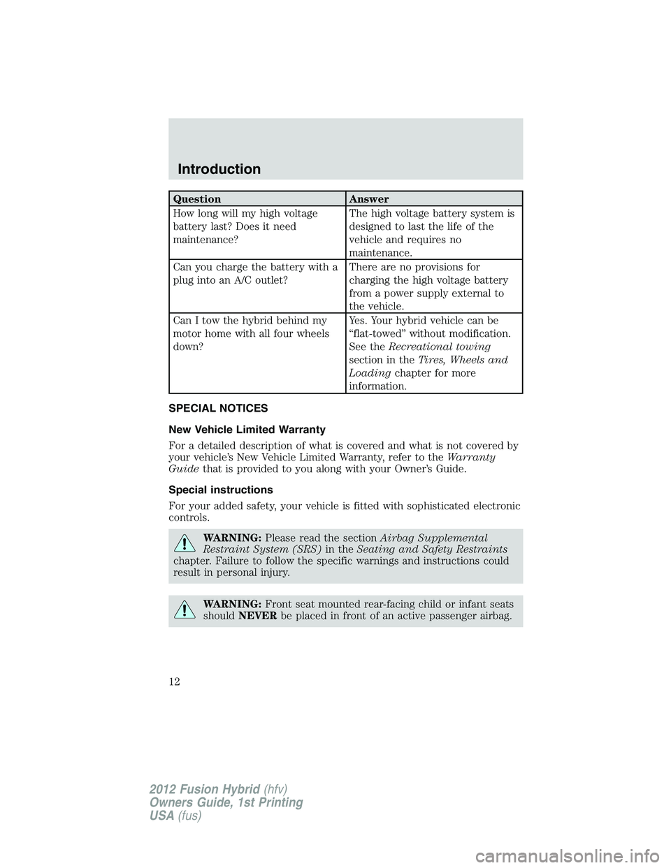 FORD FUSION HYBRID 2012 Owners Manual Question Answer
How long will my high voltage
battery last? Does it need
maintenance?The high voltage battery system is
designed to last the life of the
vehicle and requires no
maintenance.
Can you ch FORD FUSION HYBRID 2012 Owners Manual Question Answer
How long will my high voltage
battery last? Does it need
maintenance?The high voltage battery system is
designed to last the life of the
vehicle and requires no
maintenance.
Can you ch