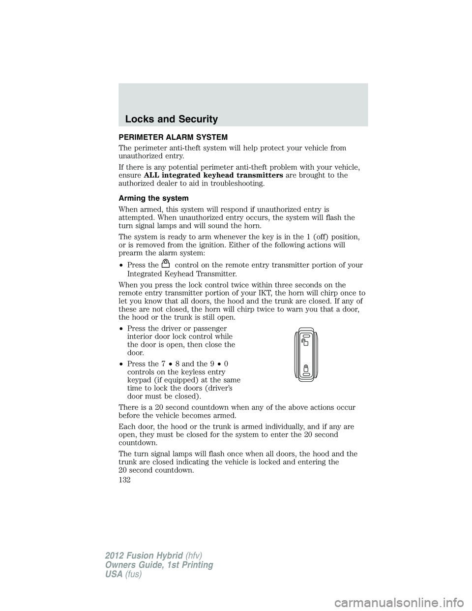 FORD FUSION HYBRID 2012  Owners Manual PERIMETER ALARM SYSTEM
The perimeter anti-theft system will help protect your vehicle from
unauthorized entry.
If there is any potential perimeter anti-theft problem with your vehicle,
ensureALL integ