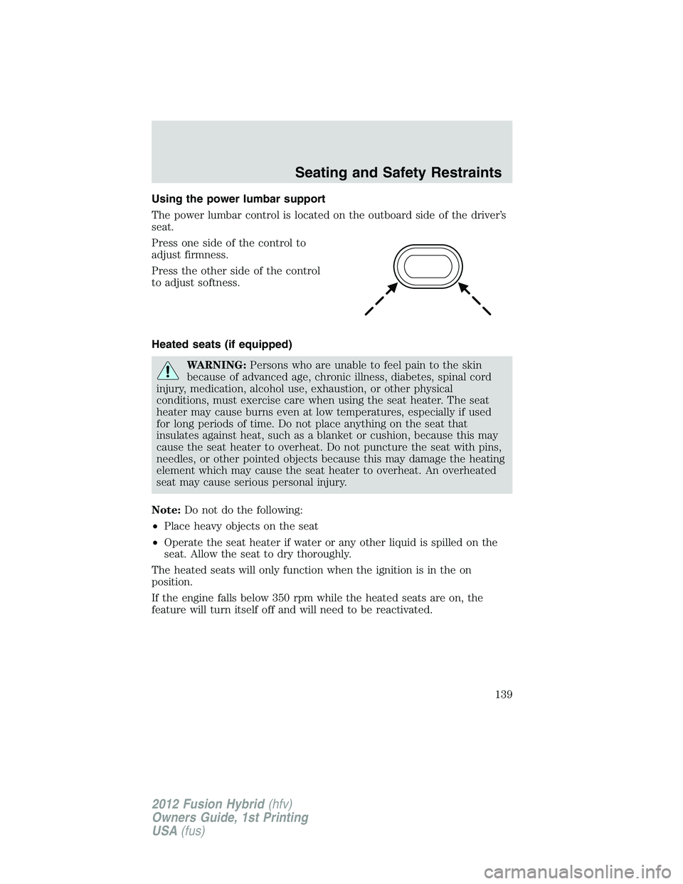 FORD FUSION HYBRID 2012  Owners Manual Using the power lumbar support
The power lumbar control is located on the outboard side of the driver’s
seat.
Press one side of the control to
adjust firmness.
Press the other side of the control
to