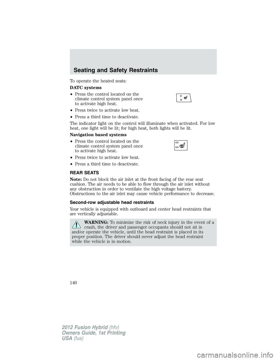 FORD FUSION HYBRID 2012  Owners Manual To operate the heated seats:
DATC systems
•Press the control located on the
climate control system panel once
to activate high heat.
•Press twice to activate low heat.
•Press a third time to dea