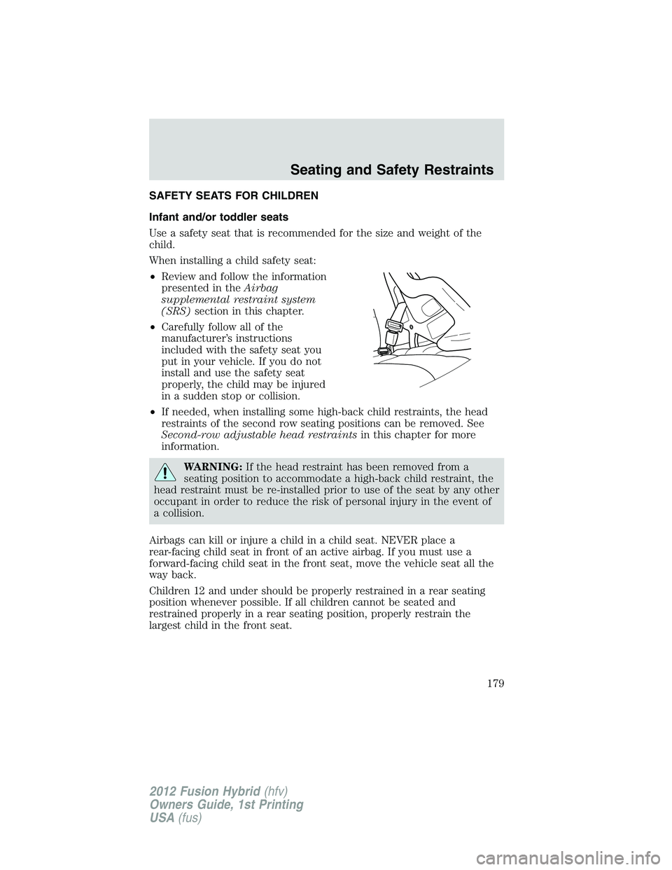 FORD FUSION HYBRID 2012  Owners Manual SAFETY SEATS FOR CHILDREN
Infant and/or toddler seats
Use a safety seat that is recommended for the size and weight of the
child.
When installing a child safety seat:
•Review and follow the informat