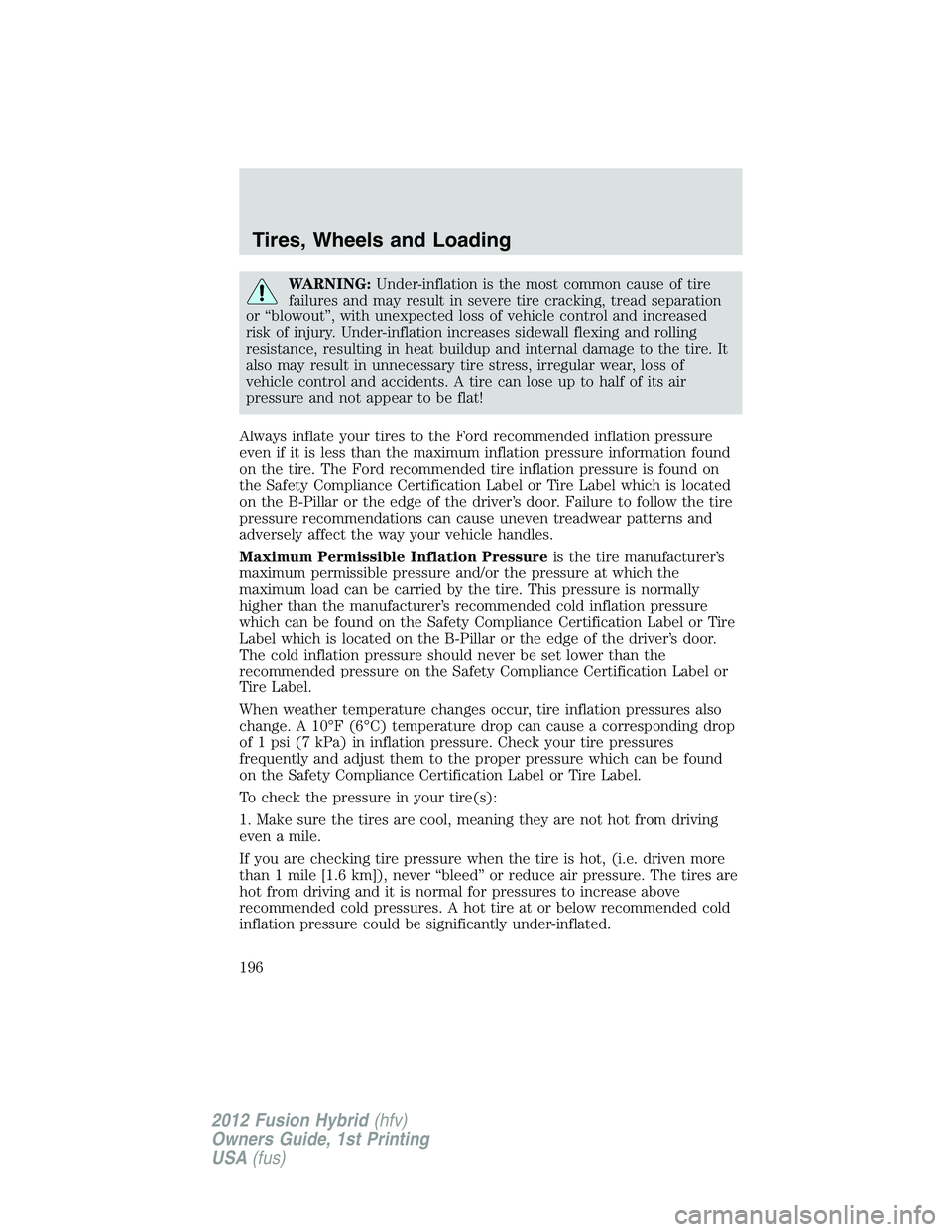 FORD FUSION HYBRID 2012  Owners Manual WARNING:Under-inflation is the most common cause of tire
failures and may result in severe tire cracking, tread separation
or “blowout”, with unexpected loss of vehicle control and increased
risk 