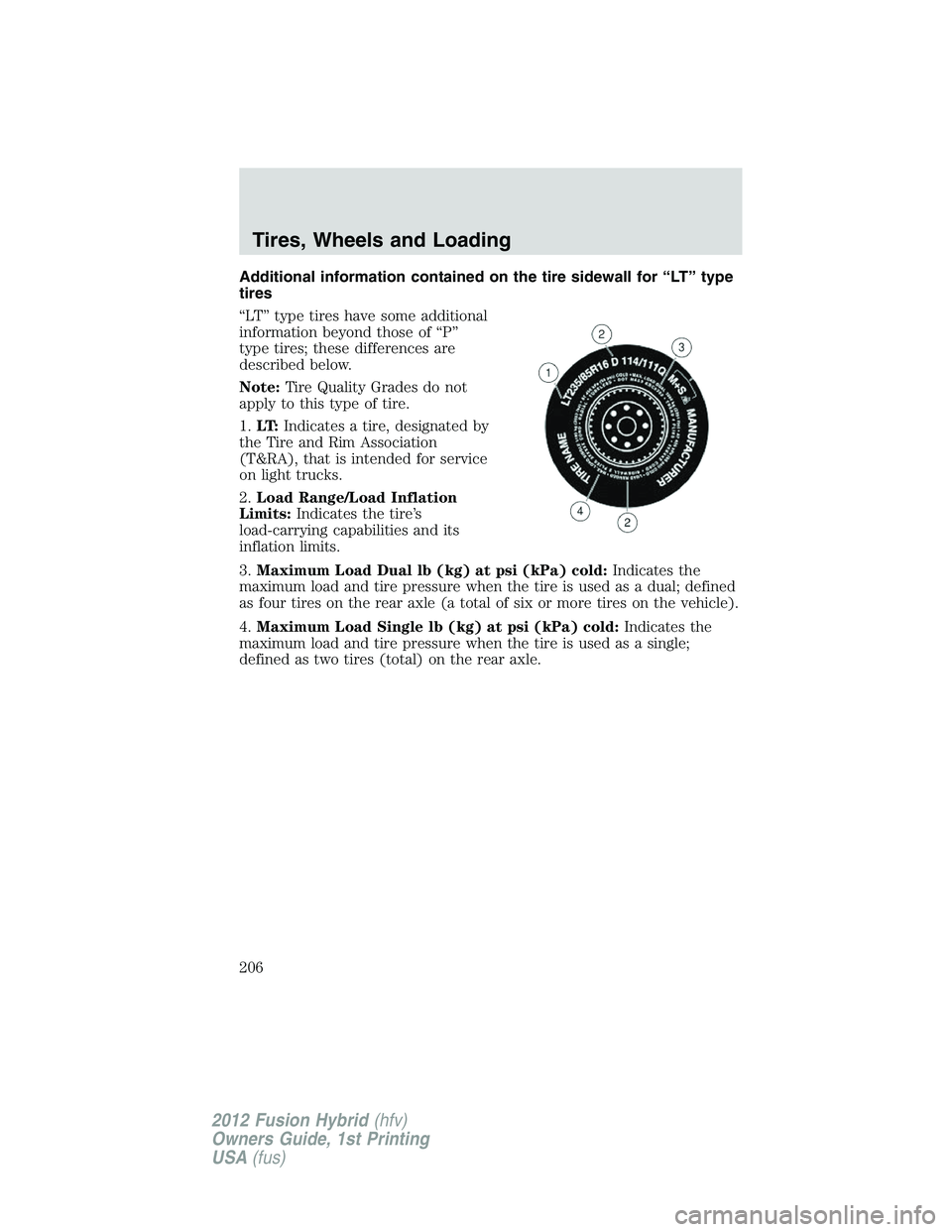 FORD FUSION HYBRID 2012  Owners Manual Additional information contained on the tire sidewall for “LT” type
tires
“LT” type tires have some additional
information beyond those of “P”
type tires; these differences are
described b