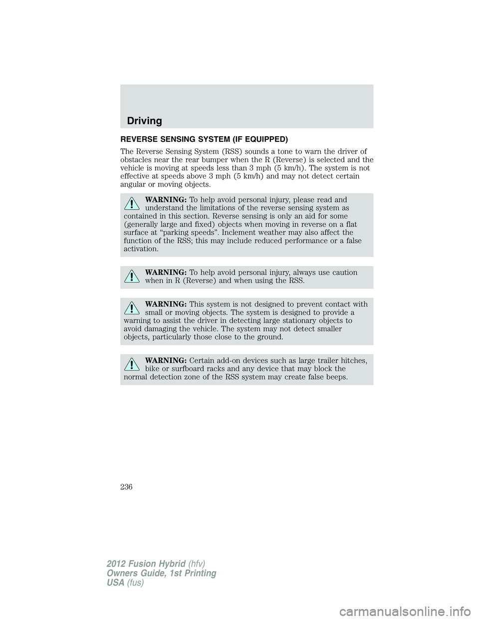 FORD FUSION HYBRID 2012  Owners Manual REVERSE SENSING SYSTEM (IF EQUIPPED)
The Reverse Sensing System (RSS) sounds a tone to warn the driver of
obstacles near the rear bumper when the R (Reverse) is selected and the
vehicle is moving at s