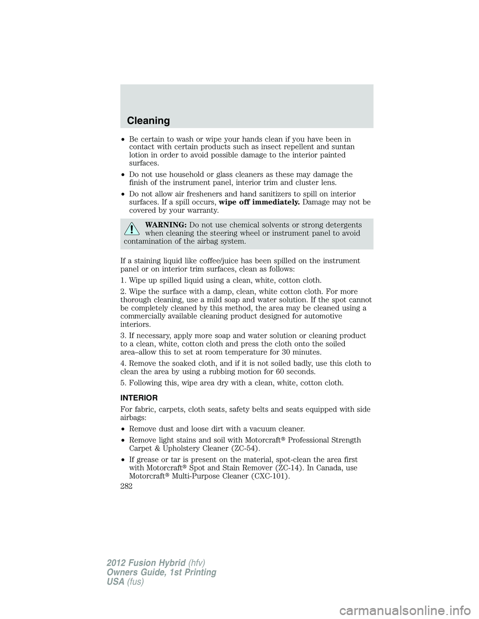 FORD FUSION HYBRID 2012  Owners Manual •Be certain to wash or wipe your hands clean if you have been in
contact with certain products such as insect repellent and suntan
lotion in order to avoid possible damage to the interior painted
su