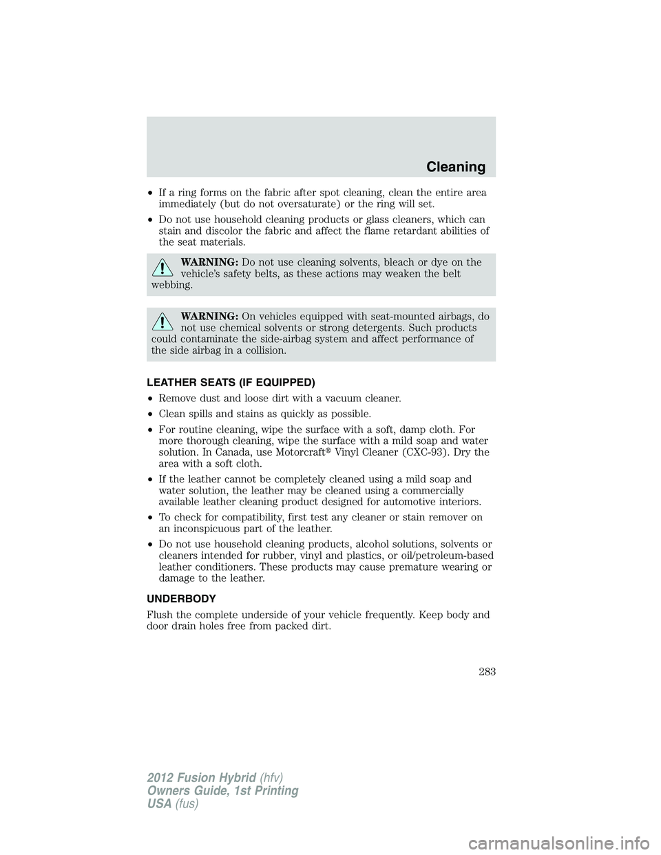 FORD FUSION HYBRID 2012  Owners Manual •If a ring forms on the fabric after spot cleaning, clean the entire area
immediately (but do not oversaturate) or the ring will set.
•Do not use household cleaning products or glass cleaners, whi