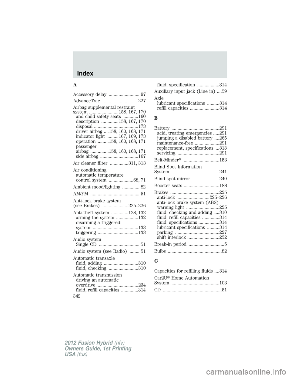 FORD FUSION HYBRID 2012  Owners Manual A
Accessory delay ..........................97
AdvanceTrac ..............................227
Airbag supplemental restraint
system ........................158, 167, 170
and child safety seats .........
