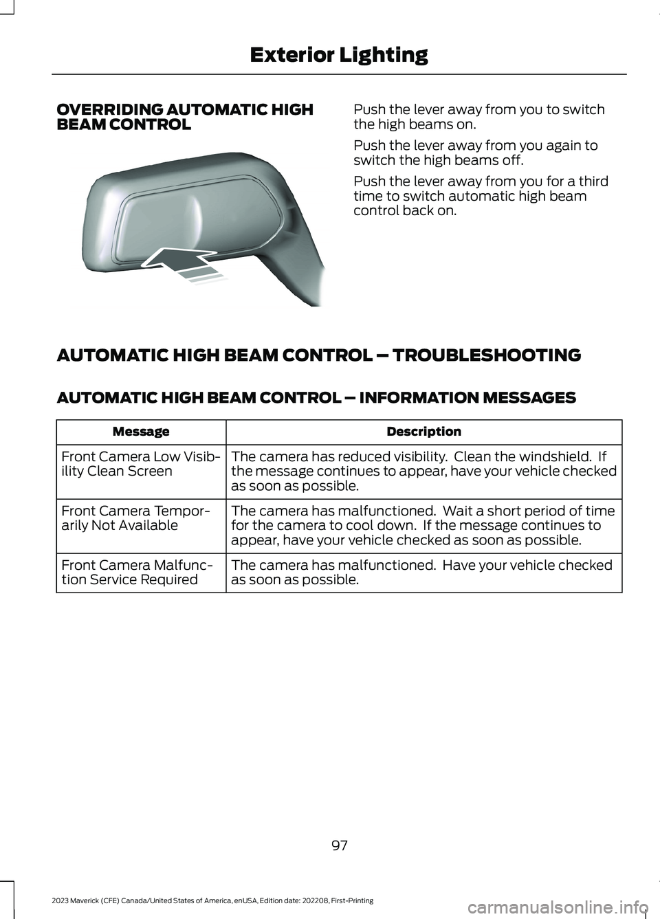 FORD MAVERICK 2023 Owners Manual OVERRIDING AUTOMATIC HIGHBEAM CONTROLPush the lever away from you to switchthe high beams on.
Push the lever away from you again toswitch the high beams off.
Push the lever away from you for a thirdti FORD MAVERICK 2023 Owners Manual OVERRIDING AUTOMATIC HIGHBEAM CONTROLPush the lever away from you to switchthe high beams on.
Push the lever away from you again toswitch the high beams off.
Push the lever away from you for a thirdti