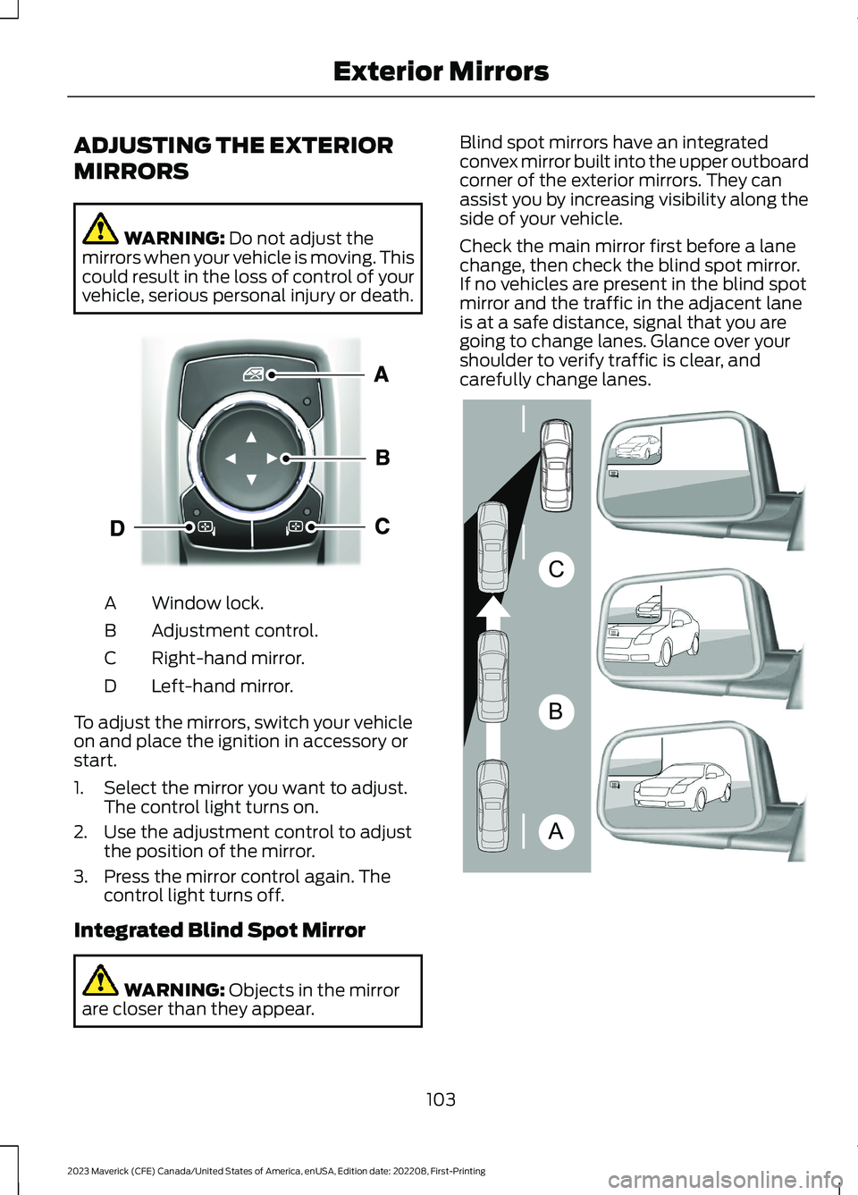 FORD MAVERICK 2023 Owners Manual ADJUSTING THE EXTERIOR
MIRRORS
WARNING: Do not adjust themirrors when your vehicle is moving. Thiscould result in the loss of control of yourvehicle, serious personal injury or death.
Window lock.A
Ad FORD MAVERICK 2023 Owners Manual ADJUSTING THE EXTERIOR
MIRRORS
WARNING: Do not adjust themirrors when your vehicle is moving. Thiscould result in the loss of control of yourvehicle, serious personal injury or death.
Window lock.A
Ad