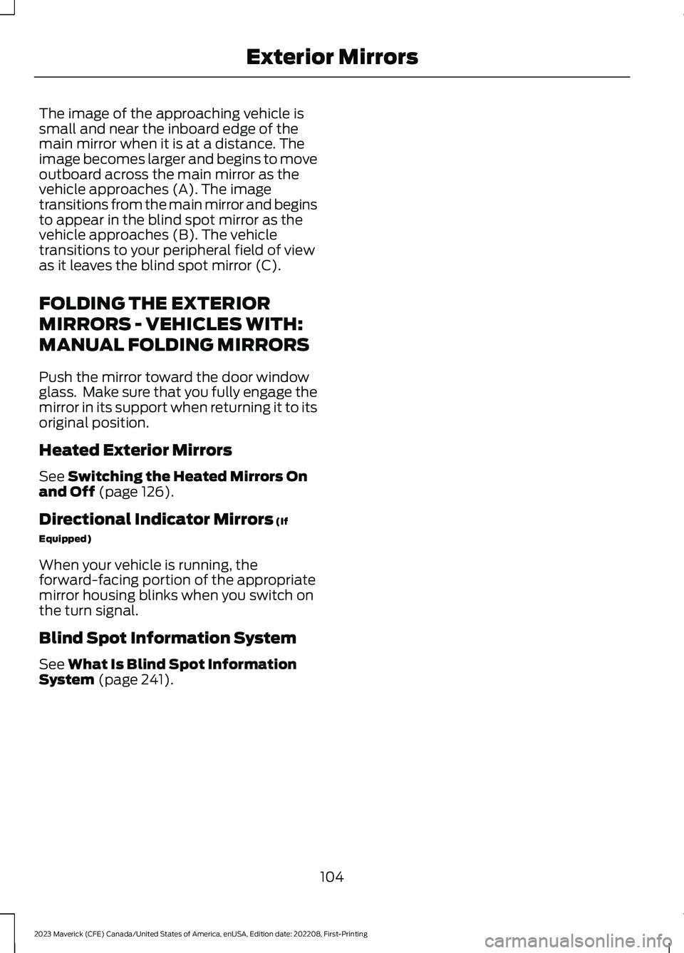 FORD MAVERICK 2023 Owners Manual The image of the approaching vehicle issmall and near the inboard edge of themain mirror when it is at a distance. Theimage becomes larger and begins to moveoutboard across the main mirror as thevehic FORD MAVERICK 2023 Owners Manual The image of the approaching vehicle issmall and near the inboard edge of themain mirror when it is at a distance. Theimage becomes larger and begins to moveoutboard across the main mirror as thevehic