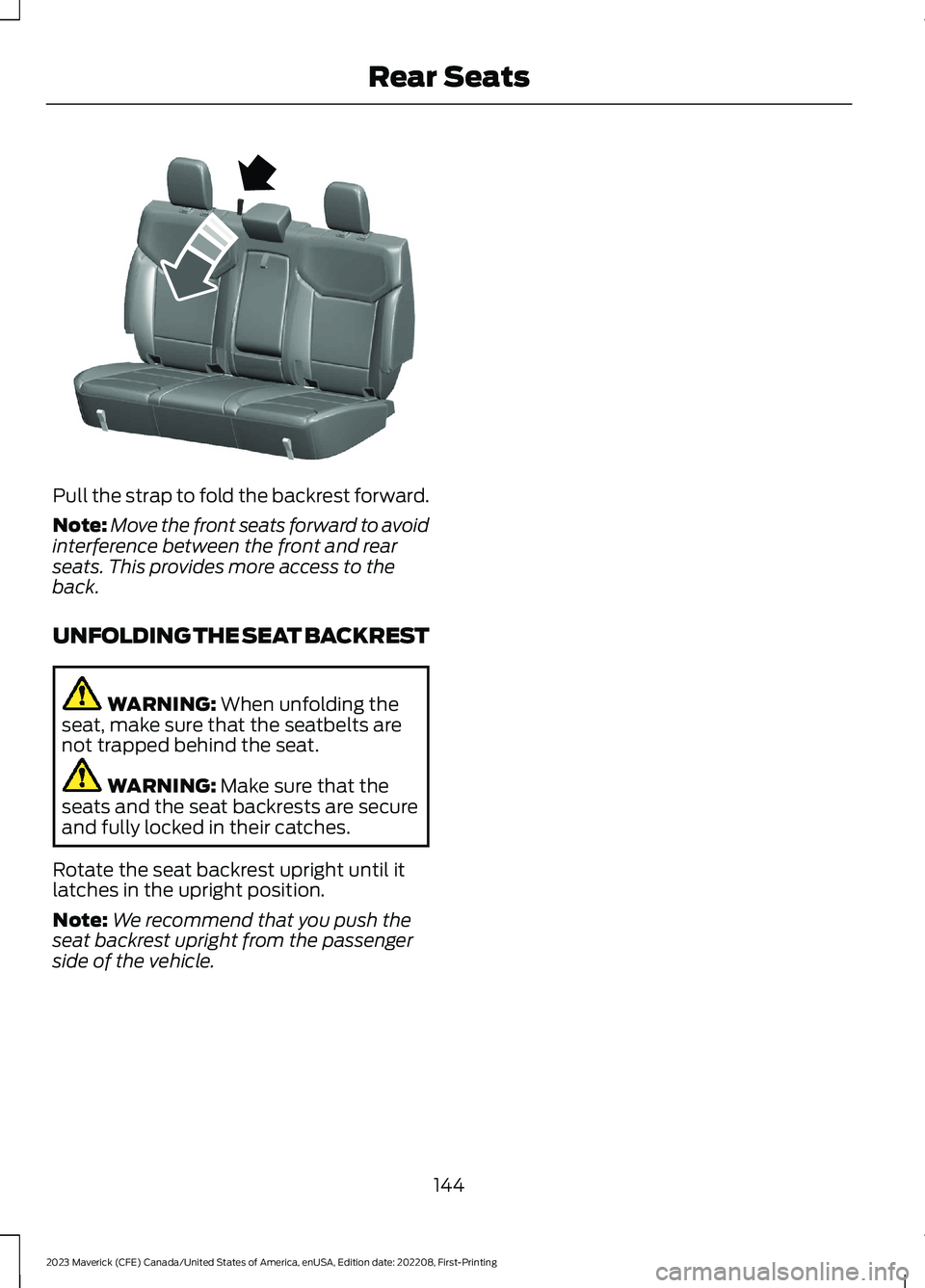 FORD MAVERICK 2023  Owners Manual Pull the strap to fold the backrest forward.
Note:Move the front seats forward to avoidinterference between the front and rearseats. This provides more access to theback.
UNFOLDING THE SEAT BACKREST
W