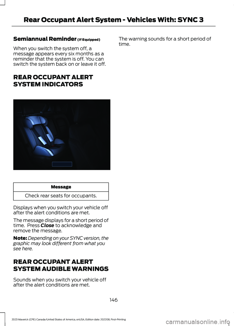 FORD MAVERICK 2023  Owners Manual Semiannual Reminder (If Equipped)
When you switch the system off, amessage appears every six months as areminder that the system is off. You canswitch the system back on or leave it off.
REAR OCCUPANT