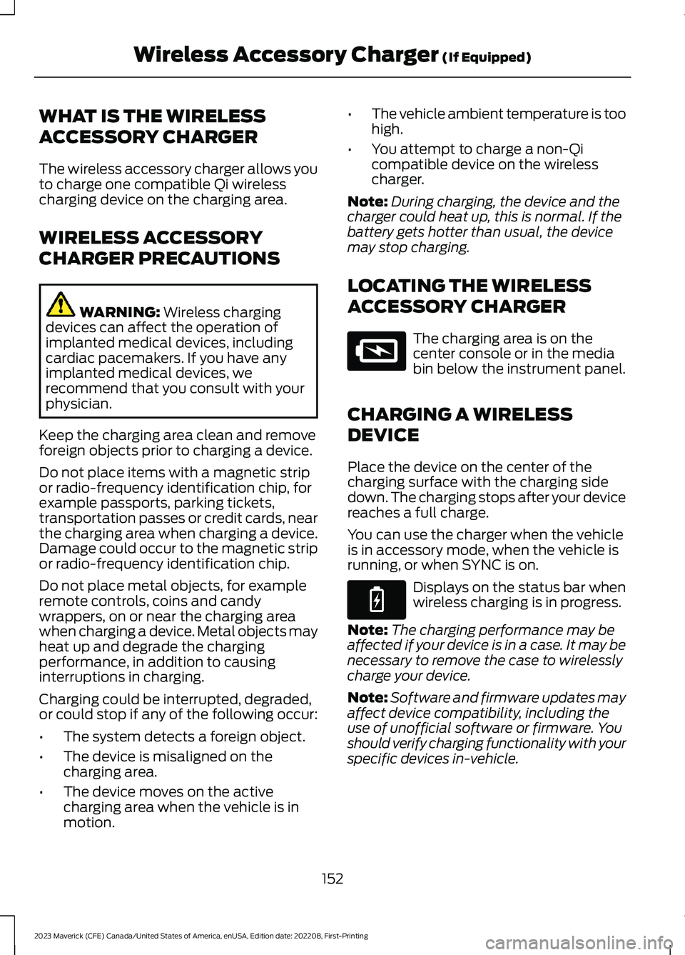 FORD MAVERICK 2023  Owners Manual WHAT IS THE WIRELESS
ACCESSORY CHARGER
The wireless accessory charger allows youto charge one compatible Qi wirelesscharging device on the charging area.
WIRELESS ACCESSORY
CHARGER PRECAUTIONS
WARNING