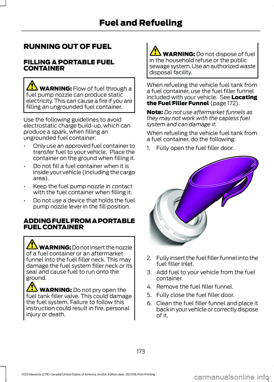 FORD MAVERICK 2023  Owners Manual RUNNING OUT OF FUEL
FILLING A PORTABLE FUELCONTAINER
WARNING: Flow of fuel through afuel pump nozzle can produce staticelectricity. This can cause a fire if you arefilling an ungrounded fuel container