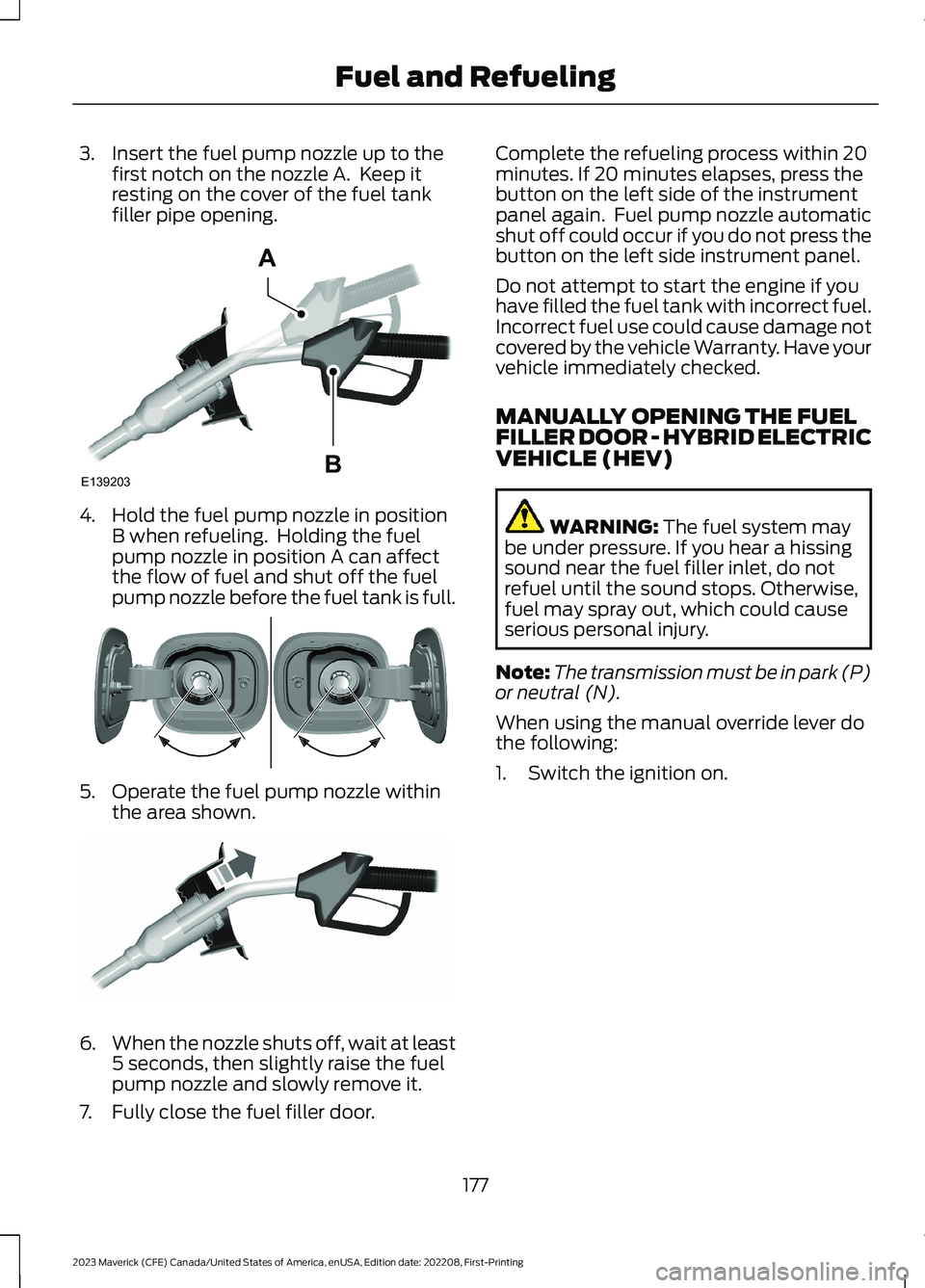 FORD MAVERICK 2023  Owners Manual 3.Insert the fuel pump nozzle up to thefirst notch on the nozzle A.  Keep itresting on the cover of the fuel tankfiller pipe opening.
4.Hold the fuel pump nozzle in positionB when refueling.  Holding 