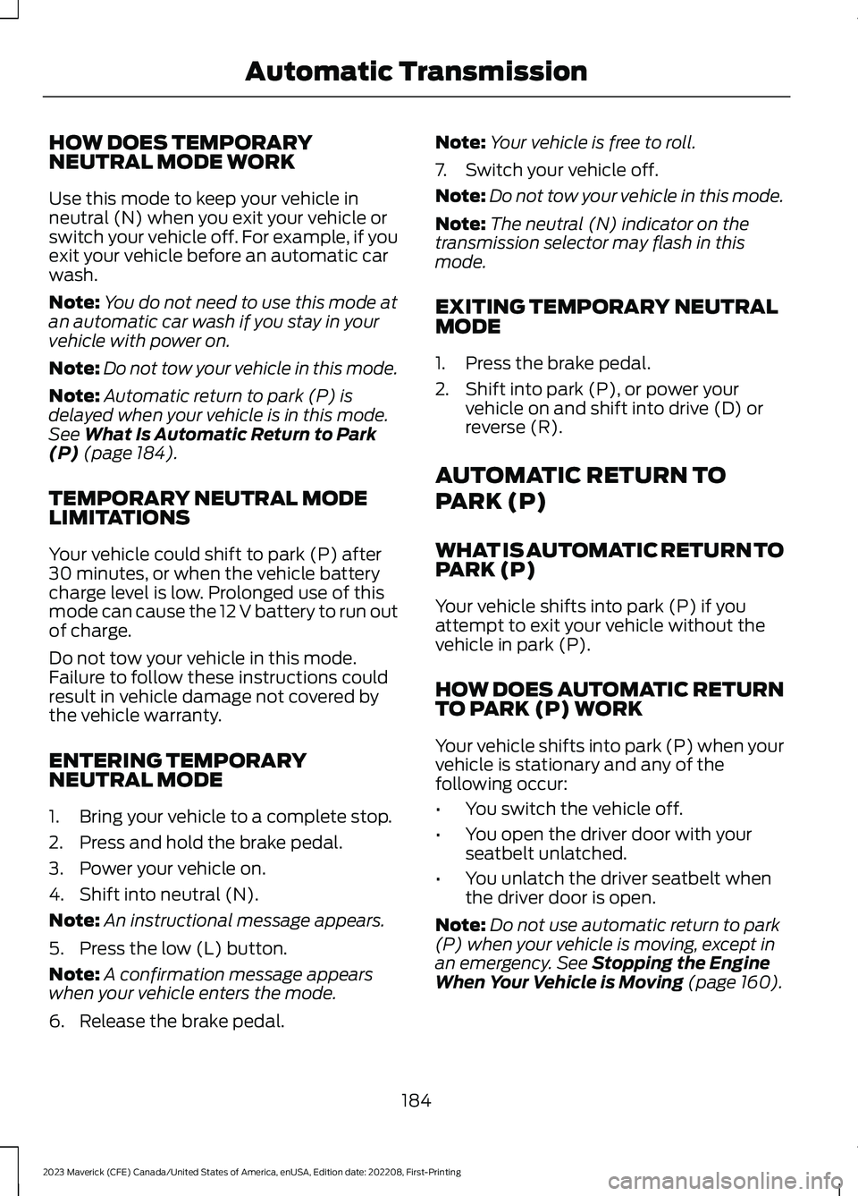 FORD MAVERICK 2023  Owners Manual HOW DOES TEMPORARYNEUTRAL MODE WORK
Use this mode to keep your vehicle inneutral (N) when you exit your vehicle orswitch your vehicle off. For example, if youexit your vehicle before an automatic carw