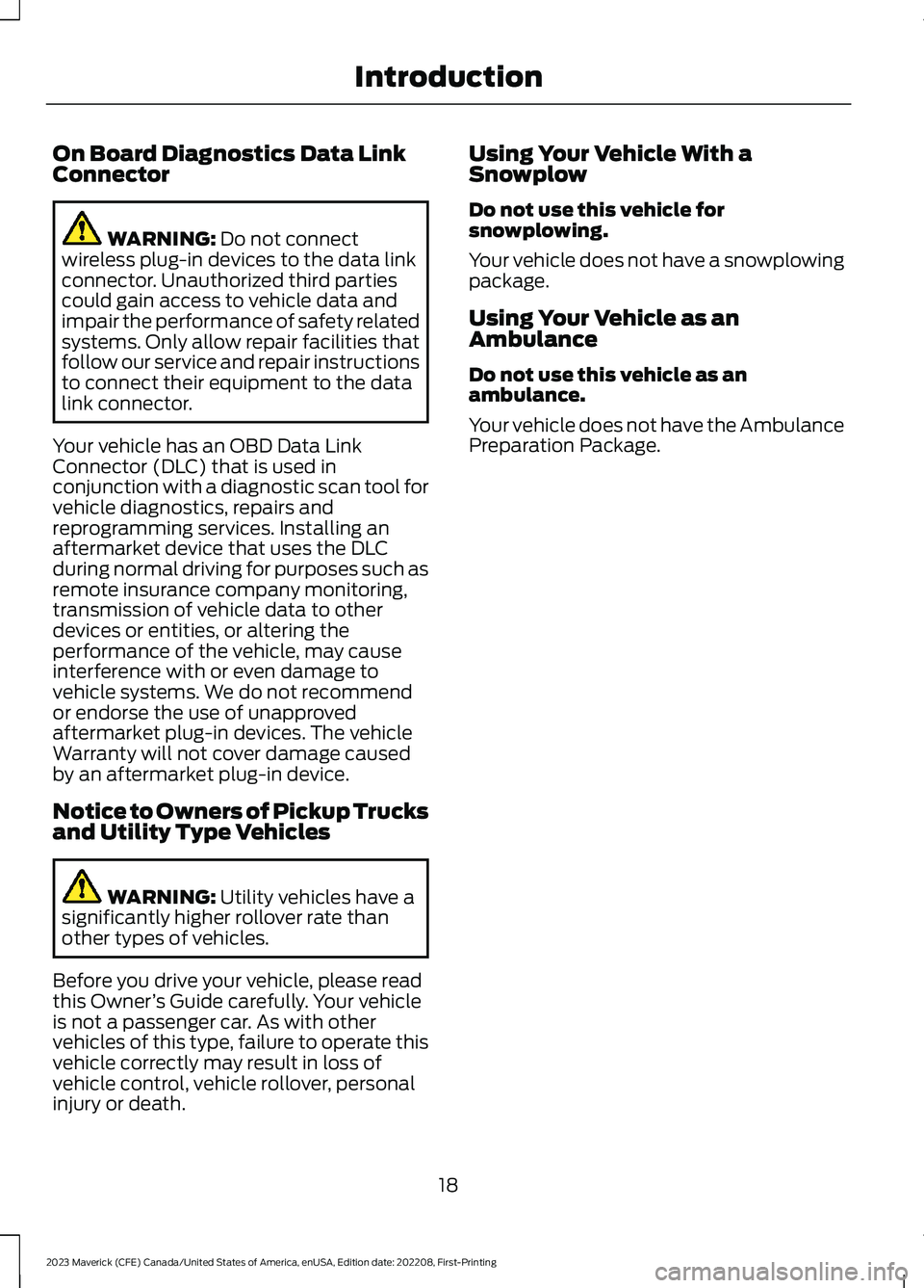 FORD MAVERICK 2023  Owners Manual On Board Diagnostics Data LinkConnector
WARNING: Do not connectwireless plug-in devices to the data linkconnector. Unauthorized third partiescould gain access to vehicle data andimpair the performance