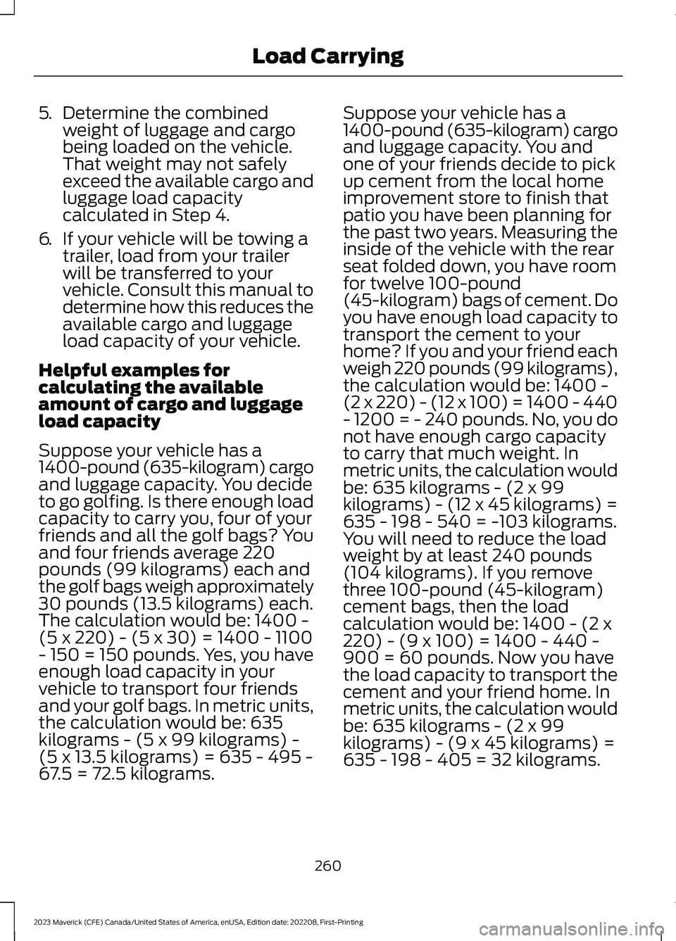 FORD MAVERICK 2023  Owners Manual 5.Determine the combinedweight of luggage and cargobeing loaded on the vehicle.That weight may not safelyexceed the available cargo andluggage load capacitycalculated in Step 4.
6.If your vehicle will