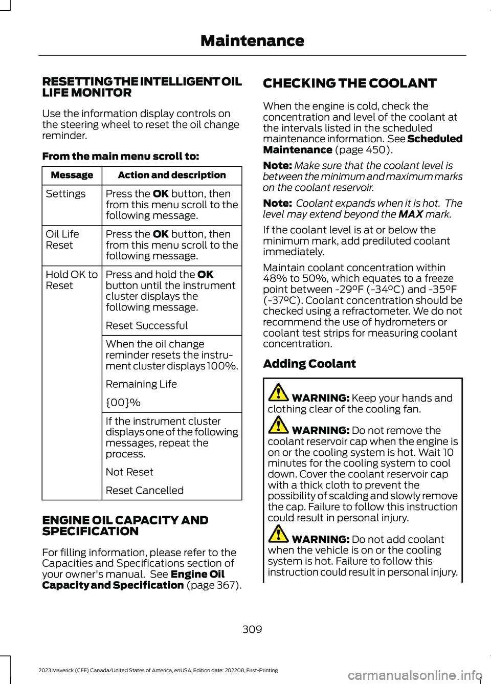 FORD MAVERICK 2023  Owners Manual RESETTING THE INTELLIGENT OILLIFE MONITOR
Use the information display controls onthe steering wheel to reset the oil changereminder.
From the main menu scroll to:
Action and descriptionMessage
Press t