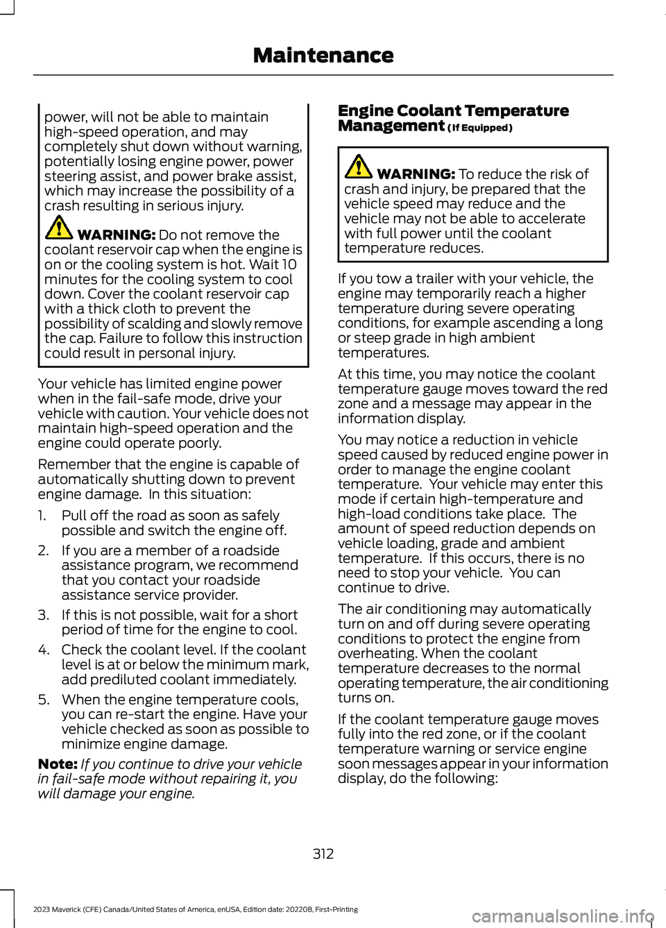 FORD MAVERICK 2023  Owners Manual power, will not be able to maintainhigh-speed operation, and maycompletely shut down without warning,potentially losing engine power, powersteering assist, and power brake assist,which may increase th