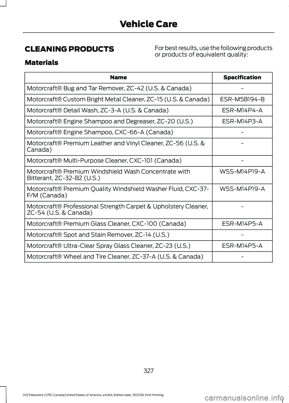 FORD MAVERICK 2023  Owners Manual CLEANING PRODUCTS
Materials
For best results, use the following productsor products of equivalent quality:
SpecificationName
-Motorcraft® Bug and Tar Remover, ZC-42 (U.S. & Canada)
ESR-M5B194-BMotorc