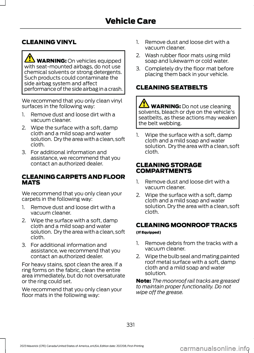 FORD MAVERICK 2023  Owners Manual CLEANING VINYL
WARNING: On vehicles equippedwith seat-mounted airbags, do not usechemical solvents or strong detergents.Such products could contaminate theside airbag system and affectperformance of t