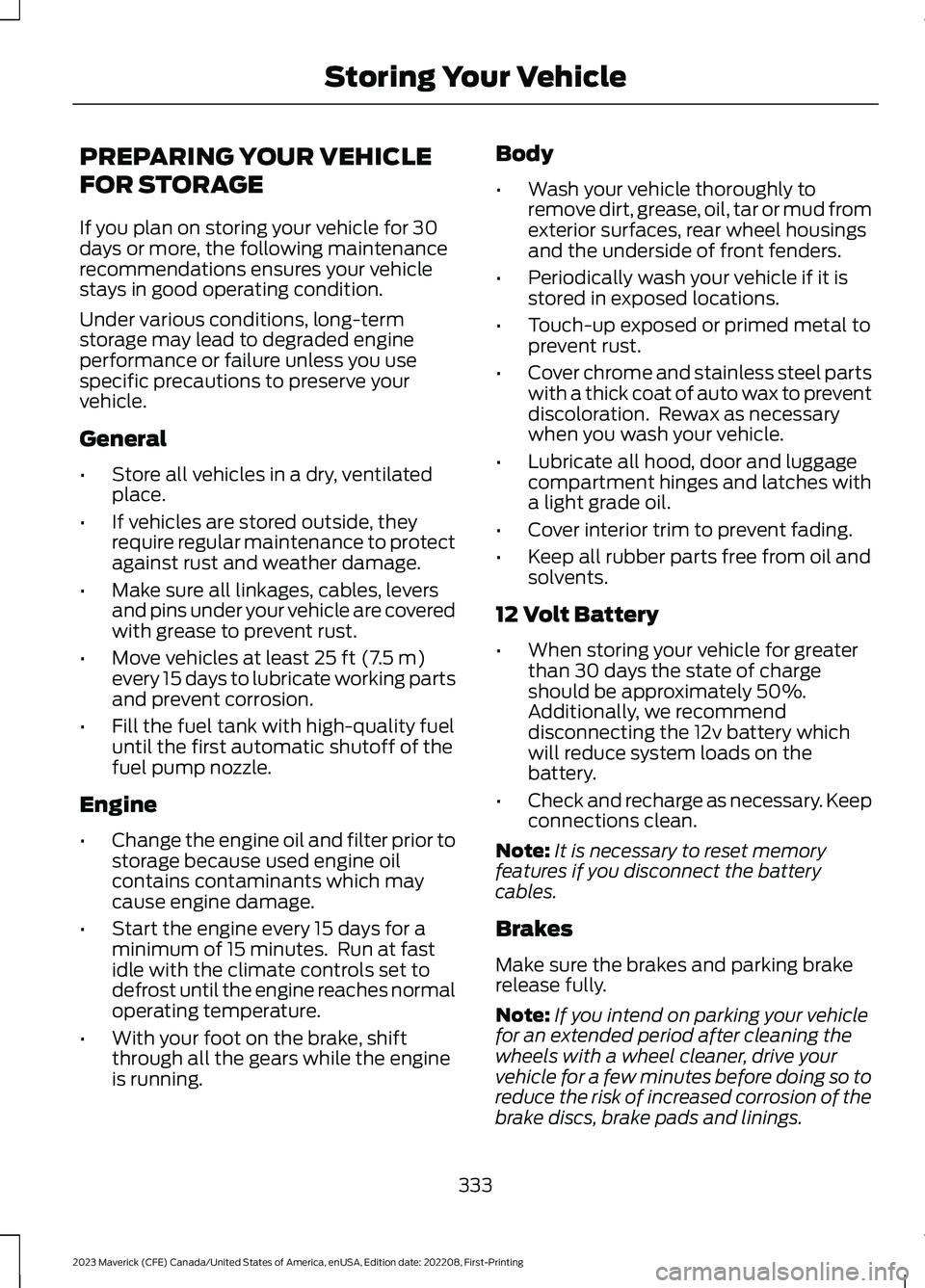 FORD MAVERICK 2023  Owners Manual PREPARING YOUR VEHICLE
FOR STORAGE
If you plan on storing your vehicle for 30days or more, the following maintenancerecommendations ensures your vehiclestays in good operating condition.
Under various