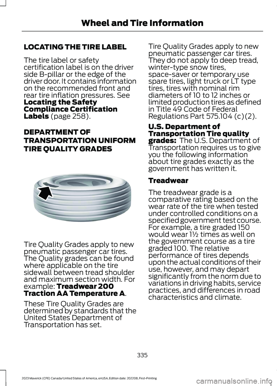 FORD MAVERICK 2023  Owners Manual LOCATING THE TIRE LABEL
The tire label or safetycertification label is on the driverside B-pillar or the edge of thedriver door. It contains informationon the recommended front andrear tire inflation 