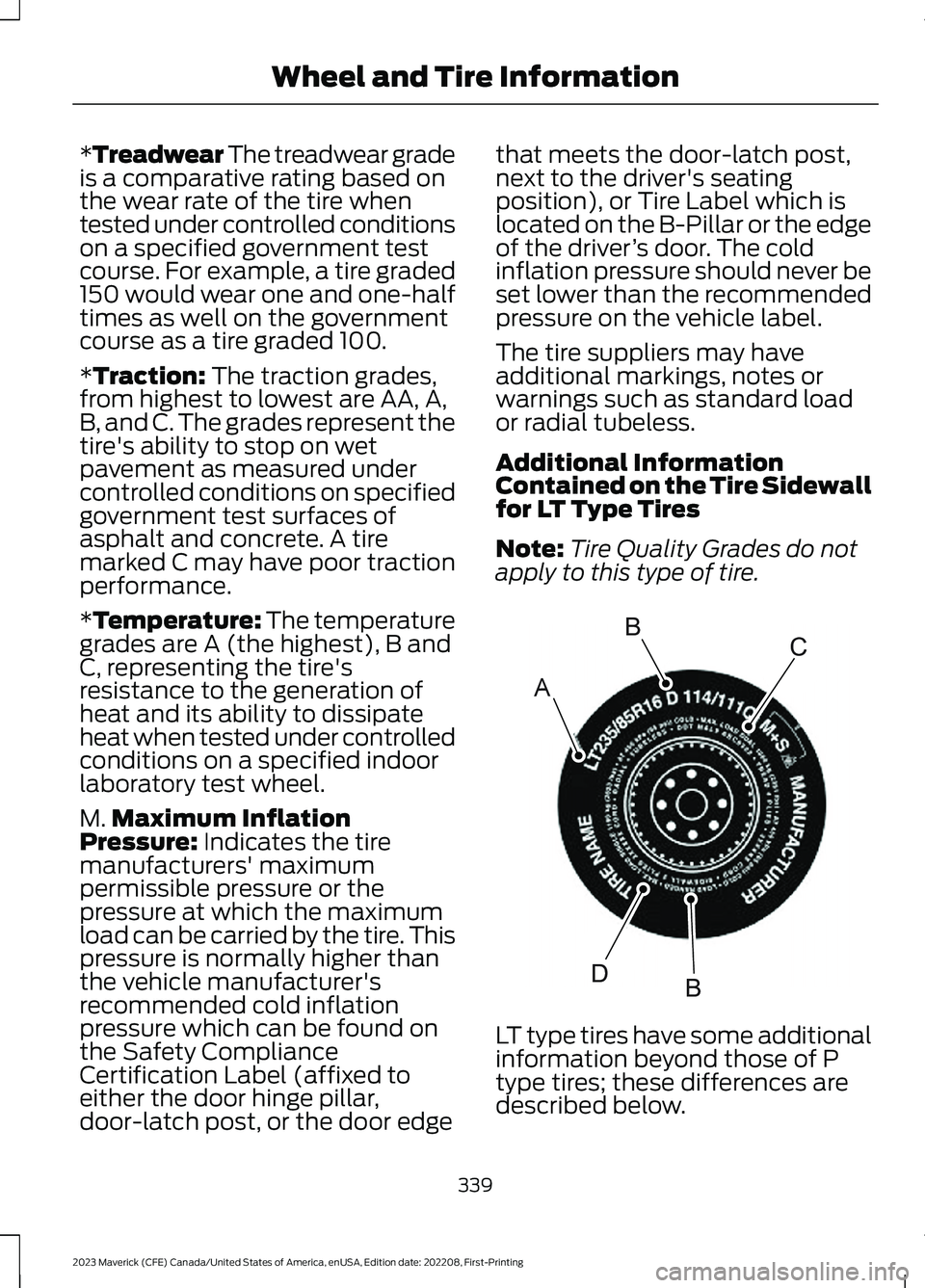 FORD MAVERICK 2023  Owners Manual *Treadwear The treadwear gradeis a comparative rating based onthe wear rate of the tire whentested under controlled conditionson a specified government testcourse. For example, a tire graded150 would 
