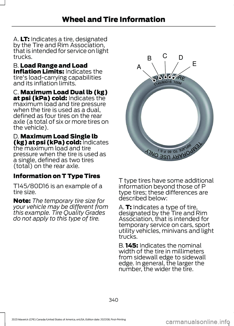 FORD MAVERICK 2023  Owners Manual A.LT: Indicates a tire, designatedby the Tire and Rim Association,that is intended for service on lighttrucks.
B.Load Range and LoadInflation Limits: Indicates thetire's load-carrying capabilities