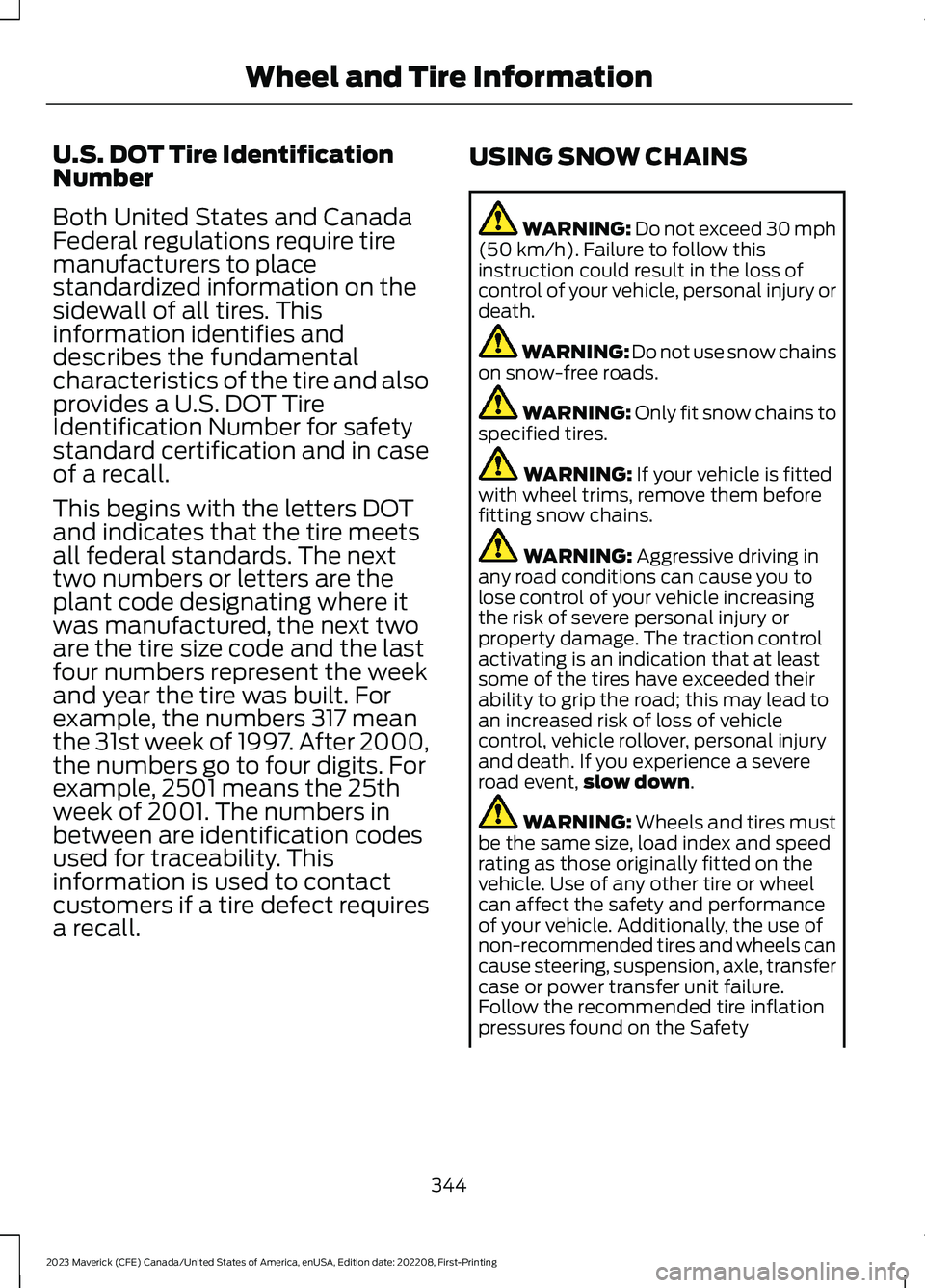 FORD MAVERICK 2023  Owners Manual U.S. DOT Tire IdentificationNumber
Both United States and CanadaFederal regulations require tiremanufacturers to placestandardized information on thesidewall of all tires. Thisinformation identifies a
