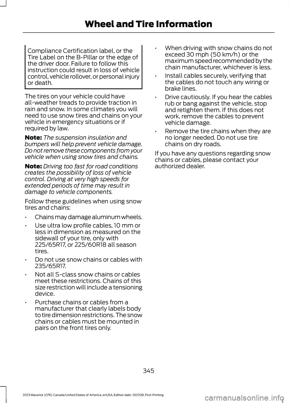 FORD MAVERICK 2023  Owners Manual Compliance Certification label, or theTire Label on the B-Pillar or the edge ofthe driver door. Failure to follow thisinstruction could result in loss of vehiclecontrol, vehicle rollover, or personal 