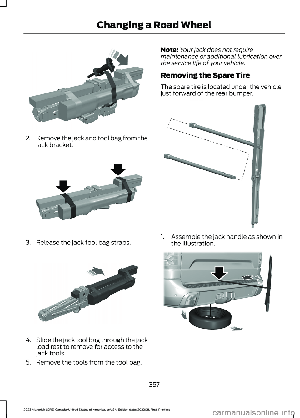 FORD MAVERICK 2023  Owners Manual 2.Remove the jack and tool bag from thejack bracket.
3.Release the jack tool bag straps.
4.Slide the jack tool bag through the jackload rest to remove for access to thejack tools.
5.Remove the tools f