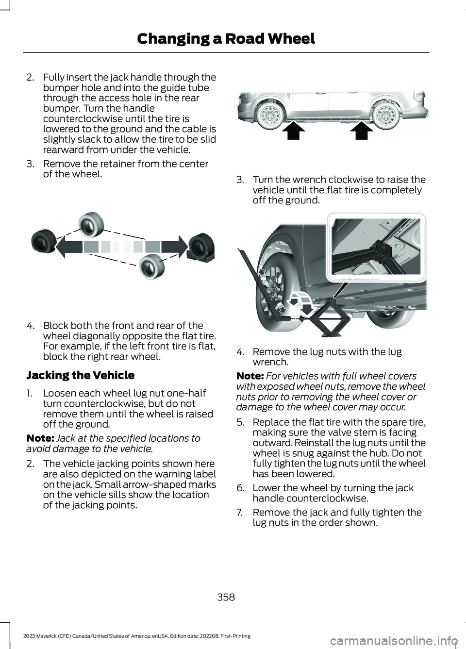 FORD MAVERICK 2023  Owners Manual 2.Fully insert the jack handle through thebumper hole and into the guide tubethrough the access hole in the rearbumper. Turn the handlecounterclockwise until the tire islowered to the ground and the c