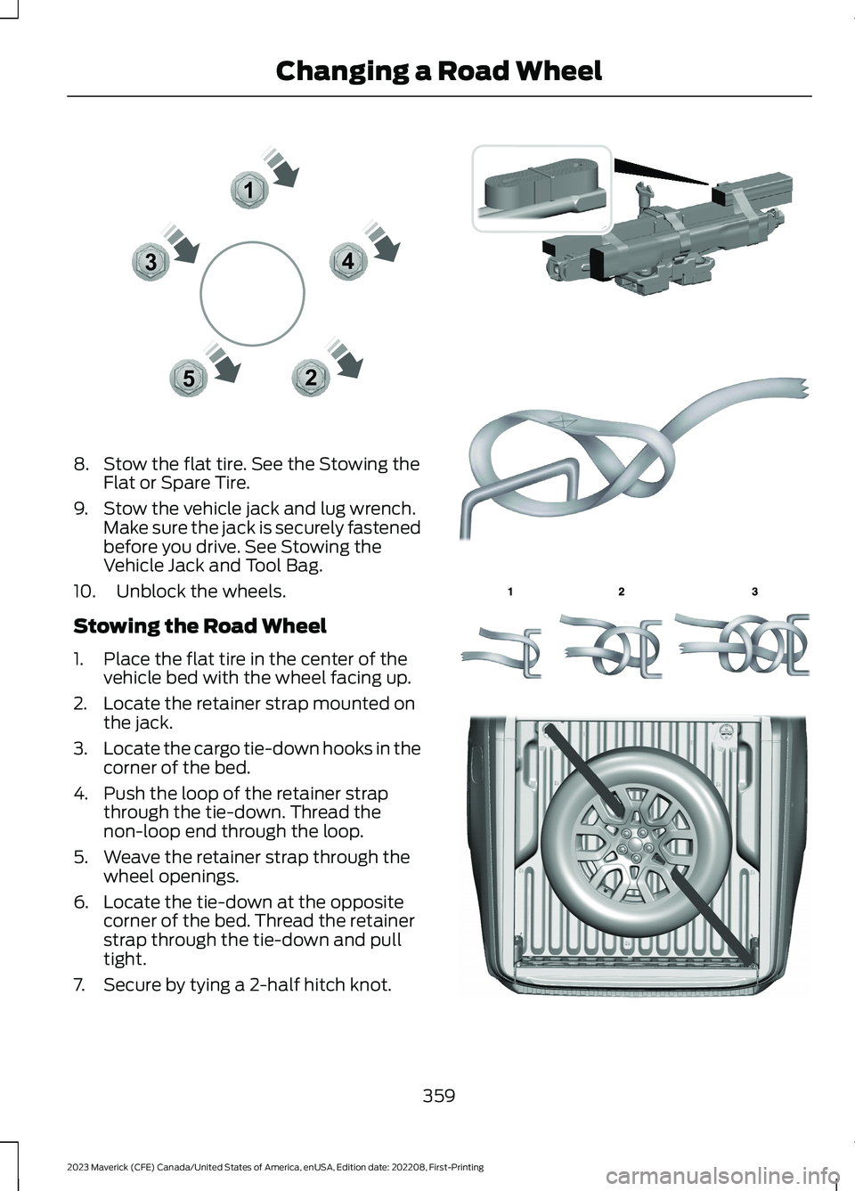 FORD MAVERICK 2023  Owners Manual 8.Stow the flat tire. See the Stowing theFlat or Spare Tire.
9.Stow the vehicle jack and lug wrench.Make sure the jack is securely fastenedbefore you drive. See Stowing theVehicle Jack and Tool Bag.
1