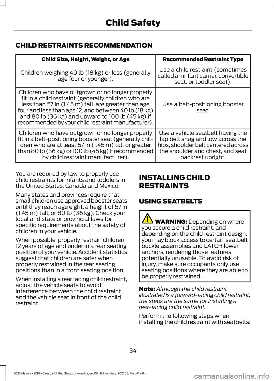 FORD MAVERICK 2023  Owners Manual CHILD RESTRAINTS RECOMMENDATION
Recommended Restraint TypeChild Size, Height, Weight, or Age
Use a child restraint (sometimescalled an infant carrier, convertibleseat, or toddler seat).
Children weigh
