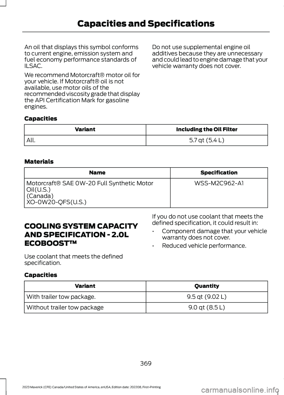 FORD MAVERICK 2023  Owners Manual An oil that displays this symbol conformsto current engine, emission system andfuel economy performance standards ofILSAC.
We recommend Motorcraft® motor oil foryour vehicle. If Motorcraft® oil is n