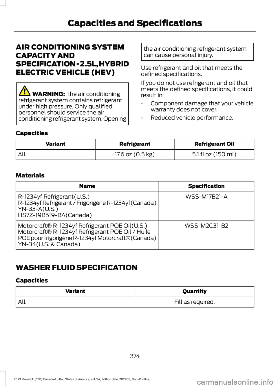 FORD MAVERICK 2023  Owners Manual AIR CONDITIONING SYSTEM
CAPACITY AND
SPECIFICATION - 2.5L, HYBRID
ELECTRIC VEHICLE (HEV)
WARNING: The air conditioningrefrigerant system contains refrigerantunder high pressure. Only qualifiedpersonne