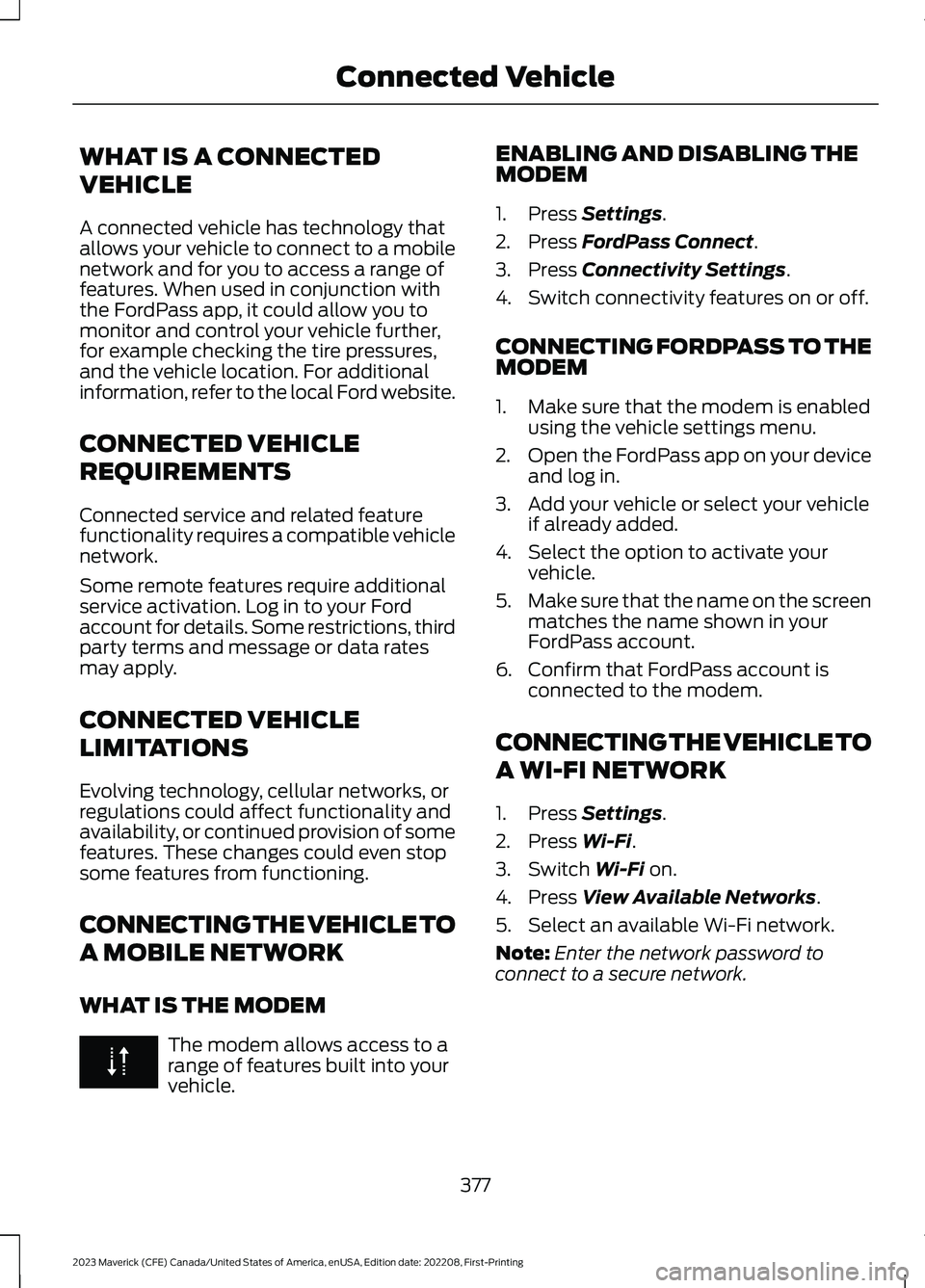 FORD MAVERICK 2023  Owners Manual WHAT IS A CONNECTED
VEHICLE
A connected vehicle has technology thatallows your vehicle to connect to a mobilenetwork and for you to access a range offeatures. When used in conjunction withthe FordPass