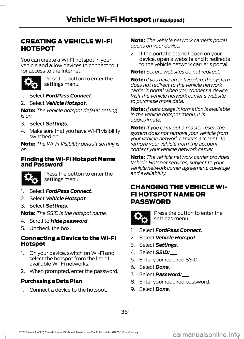 FORD MAVERICK 2023  Owners Manual CREATING A VEHICLE WI-FI
HOTSPOT
You can create a Wi-Fi hotspot in yourvehicle and allow devices to connect to itfor access to the Internet.
Press the button to enter thesettings menu.
1.Select FordPa