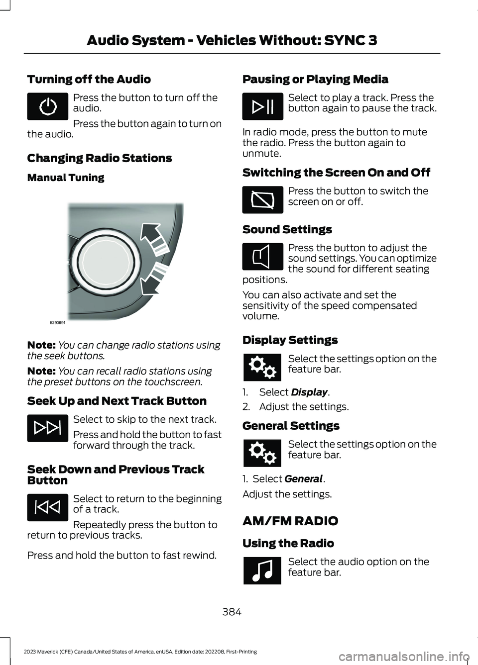 FORD MAVERICK 2023  Owners Manual Turning off the Audio
Press the button to turn off theaudio.
Press the button again to turn onthe audio.
Changing Radio Stations
Manual Tuning
Note:You can change radio stations usingthe seek buttons.