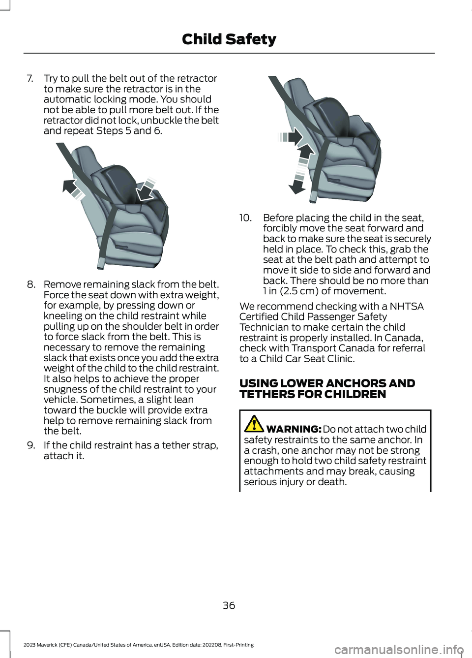 FORD MAVERICK 2023  Owners Manual 7.Try to pull the belt out of the retractorto make sure the retractor is in theautomatic locking mode. You shouldnot be able to pull more belt out. If theretractor did not lock, unbuckle the beltand r