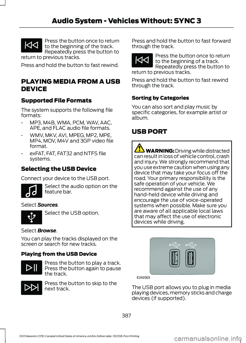 FORD MAVERICK 2023  Owners Manual Press the button once to returnto the beginning of the track.Repeatedly press the button toreturn to previous tracks.
Press and hold the button to fast rewind.
PLAYING MEDIA FROM A USB
DEVICE
Supporte