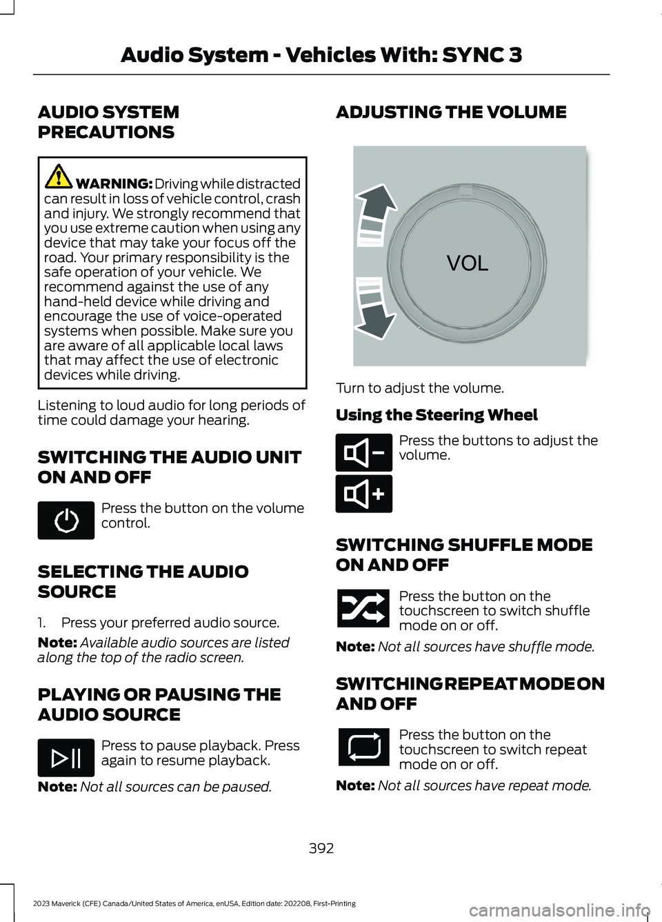 FORD MAVERICK 2023  Owners Manual AUDIO SYSTEM
PRECAUTIONS
WARNING: Driving while distractedcan result in loss of vehicle control, crashand injury. We strongly recommend thatyou use extreme caution when using anydevice that may take y