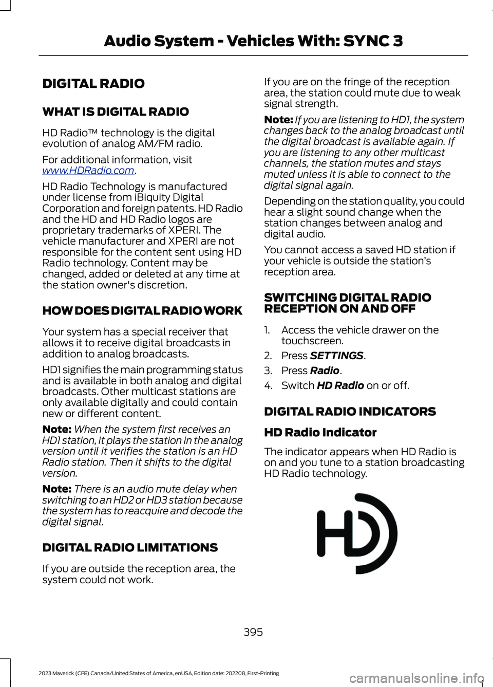 FORD MAVERICK 2023  Owners Manual DIGITAL RADIO
WHAT IS DIGITAL RADIO
HD Radio™ technology is the digitalevolution of analog AM/FM radio.
For additional information, visitwww.HDRadio.com.
HD Radio Technology is manufacturedunder lic