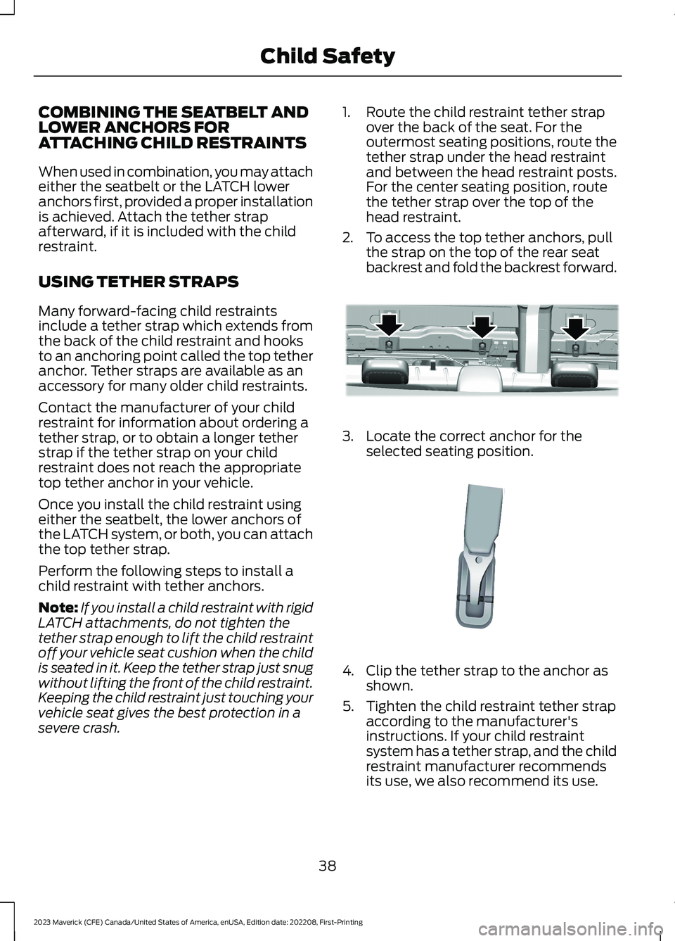 FORD MAVERICK 2023 Owners Manual COMBINING THE SEATBELT ANDLOWER ANCHORS FORATTACHING CHILD RESTRAINTS
When used in combination, you may attacheither the seatbelt or the LATCH loweranchors first, provided a proper installationis achi FORD MAVERICK 2023 Owners Manual COMBINING THE SEATBELT ANDLOWER ANCHORS FORATTACHING CHILD RESTRAINTS
When used in combination, you may attacheither the seatbelt or the LATCH loweranchors first, provided a proper installationis achi