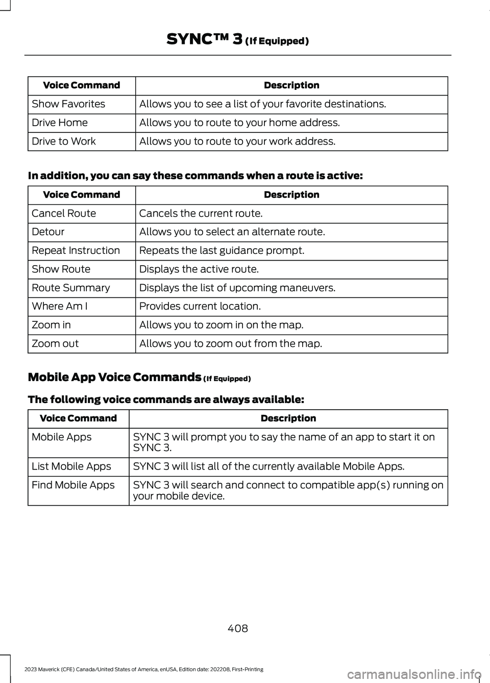 FORD MAVERICK 2023  Owners Manual DescriptionVoice Command
Allows you to see a list of your favorite destinations.Show Favorites
Allows you to route to your home address.Drive Home
Allows you to route to your work address.Drive to Wor