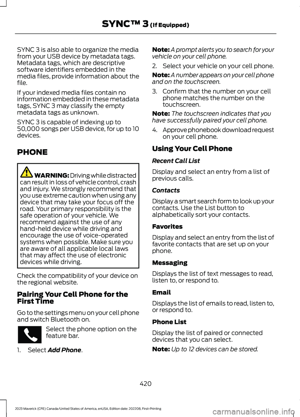 FORD MAVERICK 2023  Owners Manual SYNC 3 is also able to organize the mediafrom your USB device by metadata tags.Metadata tags, which are descriptivesoftware identifiers embedded in themedia files, provide information about thefile.
I